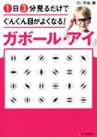 【中古】 ガボール・アイ　1日3分見るだけでぐんぐん目がよくなる！ 世界で唯一科学的に証明された視力回復術／平松類(著者)