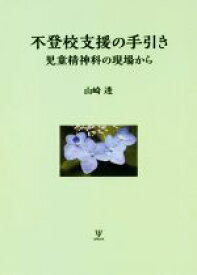 【中古】 不登校支援の手引き 児童精神科の現場から／山崎透(著者)