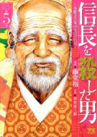 【中古】 信長を殺した男　～本能寺の変　431年目の真実～(第5巻) ヤングチャンピオンC／藤堂裕(著者),明智憲三郎