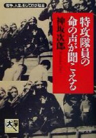 【中古】 特攻隊員の命の声が聞こえる 戦争、人生、そしてわが祖国 PHP文庫／神坂次郎(著者)