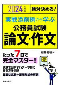 【中古】 絶対決める！実戦添削例から学ぶ　公務員試験　論文・作文(2024年度版)／石井秀明(著者)