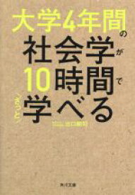 【中古】 大学4年間の社会学が10時間でざっと学べる 角川文庫／出口剛司(著者)