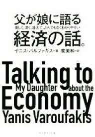 【中古】 父が娘に語る美しく、深く、壮大で、とんでもなくわかりやすい経済の話。／ヤニス・バルファキス(著者),関美和(訳者)