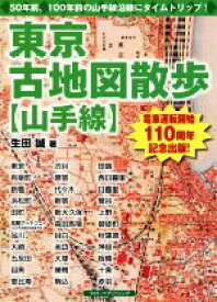 【中古】 東京古地図散歩【山手線】 50年前、100年前の山手線沿線にタイムトリップ！／生田誠(著者)