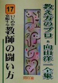 【中古】 いじめを克服する教師の闘い方 教え方のプロ・向山洋一全集17／向山洋一(著者)