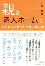 【中古】 親を老人ホームに入れようと思ったときに読む本 知っておきたい選び方・探し方／小嶋勝利(著者)