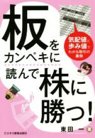 【中古】 板をカンペキに読んで株に勝つ！ 気配値と歩み値でわかる取引の裏側／東田一(著者)