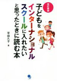 【中古】 子どもをインターナショナルスクールに入れたいと思ったときに読む本　改訂新版／平田久子(著者)