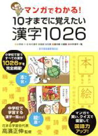 【中古】 マンガでわかる！10才までに覚えたい漢字1026 小学校1～6年の漢字／音訓／凡例／書き順／画数／中学漢字一覧　新学習指導要領対応／高濱正伸