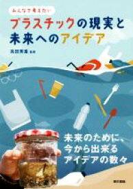 【中古】 プラスチックの現実と未来へのアイデア みんなで考えたい／高田秀重(著者)