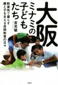 【中古】 大阪ミナミの子どもたち 歓楽街で暮らす親と子を支える夜間教室の日々／金光敏(著者)