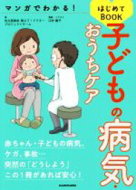 【中古】 子どもの病気・おうちケアはじめてBOOK マンガでわかる！／佐久医師会　教えて！ドクタープロジェクトチーム(著者),江村康子