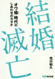 【中古】 結婚滅亡 「オワ婚」時代のしあわせのカタチ／荒川和久(著者)