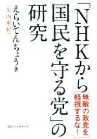 【中古】 「NHKから国民を守る党」の研究 無敵の政党を軽視するな！／えらいてんちょう(著者)