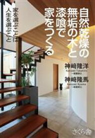 【中古】 自然乾燥の無垢の木と漆喰で家をつくる 家を選ぶことは人生を選ぶこと／神崎隆洋(著者),神崎隆馬(著者)