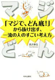 【中古】 マジどん　「マジで、どん底！」から抜け出す、一流の人のすごい考え方／西沢泰生(著者)