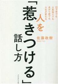 【中古】 人を「惹きつける」話し方 口下手でも人見知りでもあがり症でも人生が変わる／佐藤政樹(著者)