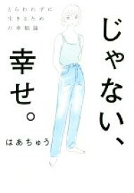 【中古】 じゃない、幸せ。 とらわれずに生きるための幸福論／はあちゅう(著者)