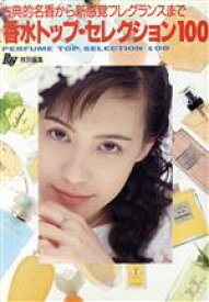 【中古】 香水トップ・セレクション100 古典的名香から新感覚フレグランスまで／ファッション