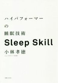 【中古】 ハイパフォーマーの睡眠技術 人生100年時代、人と組織の成長を支える眠りの戦略／小林孝徳(著者)