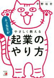 【中古】 ネコ先生がやさしく教える　起業のやり方 ASUKA　BUSINESS／中野裕哲(著者)