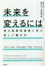 【中古】 未来を変えるには　東大起業家講座に学ぶ新しい働き方／東京大学アントレプレナーシップ教育デザイン寄付講座(編者)
