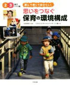 【中古】 思いをつなぐ保育の環境構成　2・3歳児クラス編 遊んで感じて自分らしく／宮里暁美(著者),文京区立お茶の水女子大学こども園(著者)