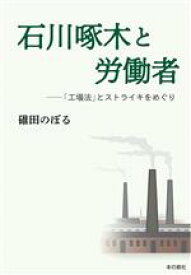 【中古】 石川啄木と労働者 「工場法」とストライキをめぐり／碓田のぼる(著者)