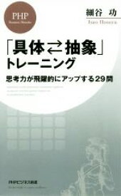 【中古】 「具体・抽象」トレーニング 思考力が飛躍的にアップする29問 PHPビジネス新書／細谷功(著者)