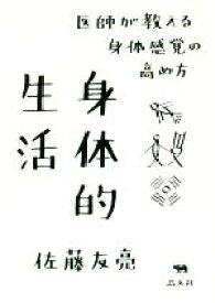 【中古】 身体的生活 医師が教える身体感覚の高め方／佐藤友亮(著者)