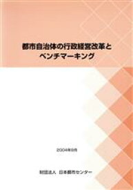 【中古】 都市自治体の行政経営改革とベンチマーキング／日本都市センター(著者)