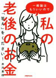 【中古】 一般論はもういいので、私の老後のお金「答え」をください！／井戸美枝(著者)