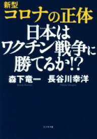 【中古】 新型コロナの正体 日本はワクチン戦争に勝てるか！？／長谷川幸洋(著者),森下竜一(著者)