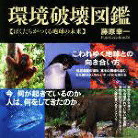 【中古】 環境破壊図鑑 ぼくたちがつくる地球の未来／藤原幸一(著者)