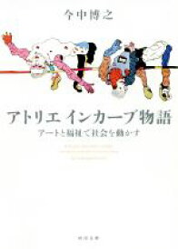 【中古】 アトリエインカーブ物語 アートと福祉で社会を動かす 河出文庫／今中博之(著者)