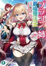 【中古】 ブラコンの姉に実は最強魔法士だとバレた。もう学園で実力を隠せない 富士見ファンタジア文庫／楓原こうた(著者),福きつね(イラスト)