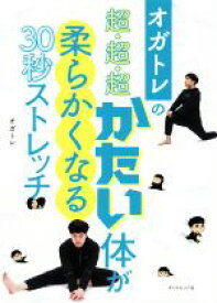 【中古】 オガトレの超・超・超かたい体が柔らかくなる30秒ストレッチ／オガトレ(著者)