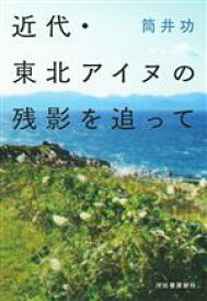【中古】 近代・東北アイヌの残影を追って／筒井功(著者)