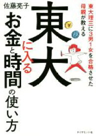 【中古】 東大に入る　お金と時間の使い方 東大理三に3男1女を合格させた母親が教える／佐藤亮子(著者)