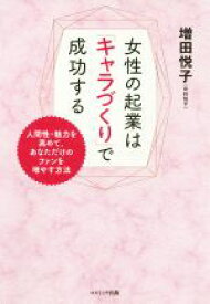 【中古】 女性の起業は「キャラづくり」で成功する 人間性・魅力を高めて、あなただけのファンを増やす方法／増田悦子(著者)