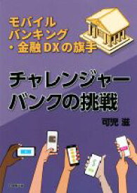 【中古】 チャレンジャーバンクの挑戦 モバイルバンキング・金融DXの旗手／可児滋(著者)