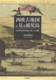 【中古】 西欧古地図に見る鹿児島 CANGOXUMA「島」への旅／寺邑昭信(著者)