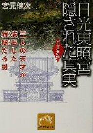 【中古】 日光東照宮　隠された真実 三人の天才が演出した絢爛たる謎　日本史の旅 祥伝社黄金文庫日本史の旅／宮元健次(著者)