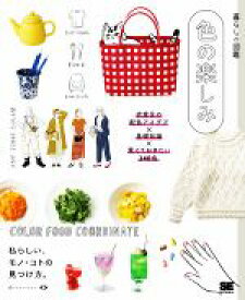 【中古】 色の楽しみ 衣食住の配色アイデア×基礎知識×覚えておきたい240色 暮らしの図鑑／暮らしの図鑑編集部(編者)