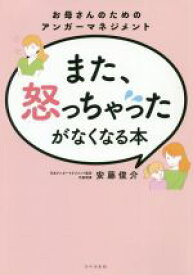 【中古】 また、怒っちゃったがなくなる本 お母さんのためのアンガーマネジメント／安藤俊介(著者)