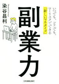 【中古】 副業力 いつでも、どこでも、ローリスクでできる「新しいマネタイズ」／染谷昌利(著者)