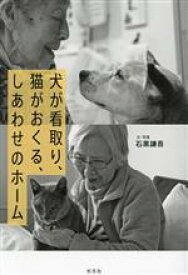 【中古】 犬が看取り、猫がおくる、しあわせのホーム／石黒謙吾(著者)