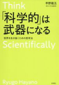 【中古】 「科学的」は武器になる 世界を生き抜くための思考法／早野龍五(著者)