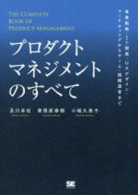 【中古】 プロダクトマネジメントのすべて 事業戦略・IT開発・UXデザイン・マーケティングからチーム・組織運営まで／及川卓也(著者),曽根原春樹(著者),小城久美子(著者)