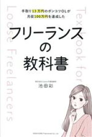 【中古】 フリーランスの教科書 手取り13万円のポンコツOLが月収100万円を達成した／池田彩(著者)